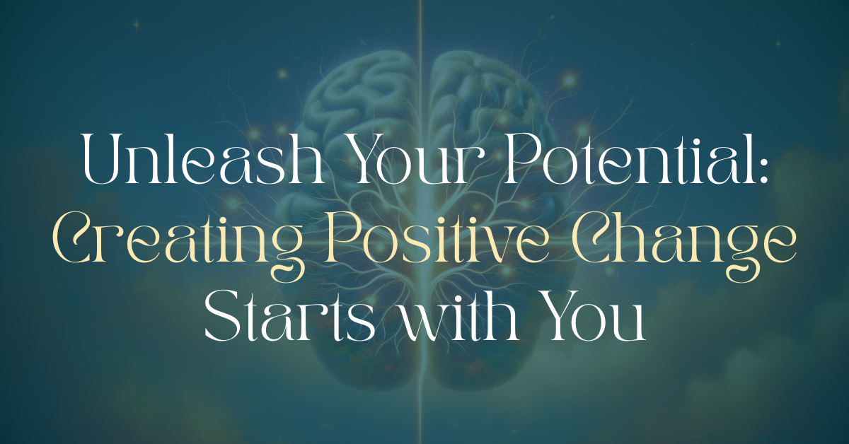 Unleash Your Potential: Creating Positive Change Starts with You