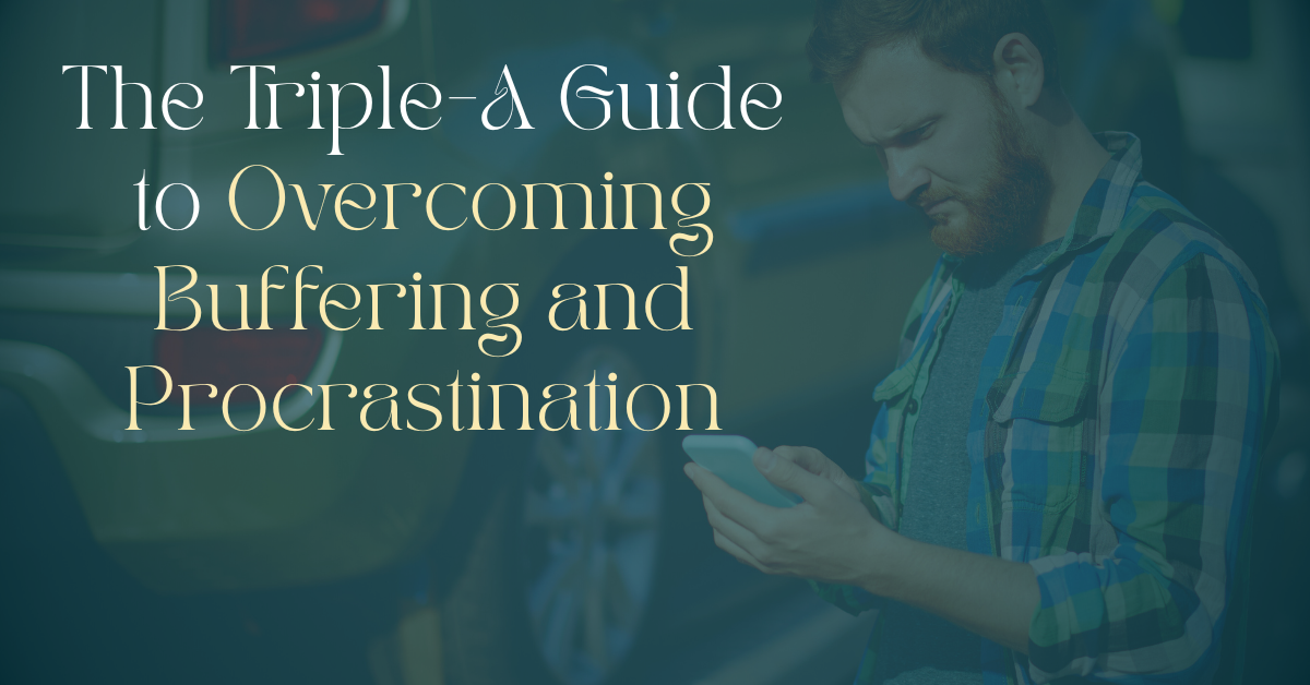 The Triple-A Guide to Overcoming Buffering and Procrastination