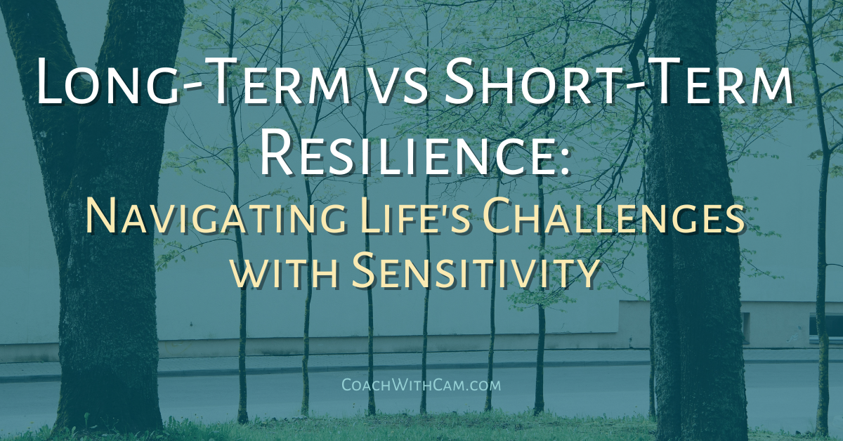 Long-Term vs Short-Term Resilience: Navigating Life’s Challenges with Sensitivity