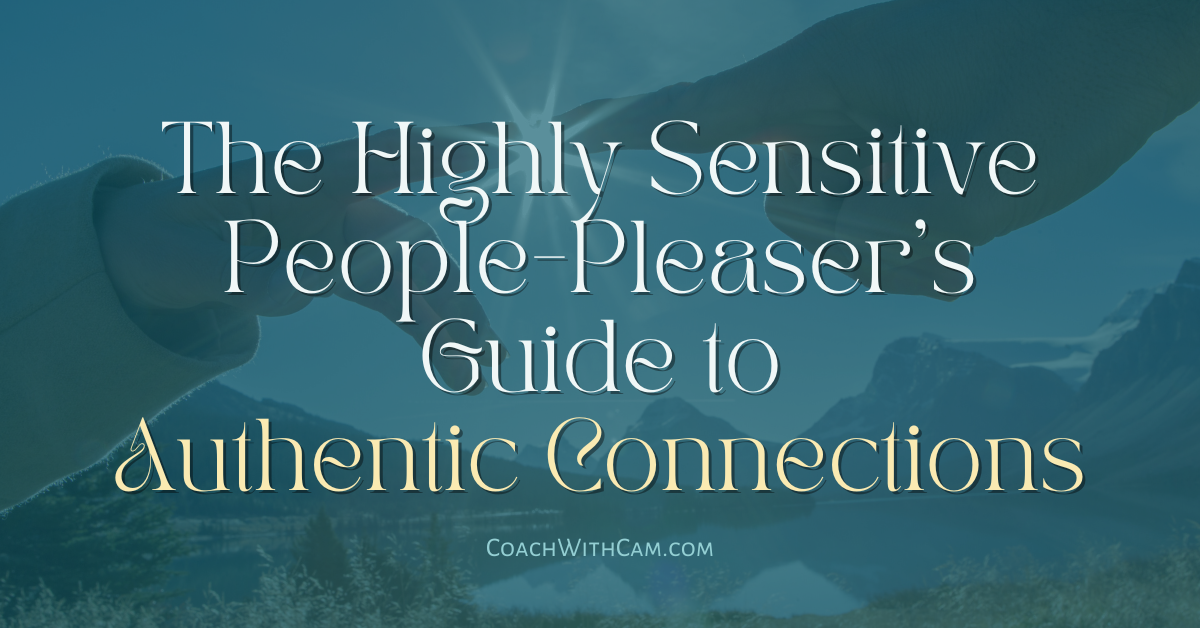 The Highly Sensitive People-Pleaser’s Guide to Authentic Connections
